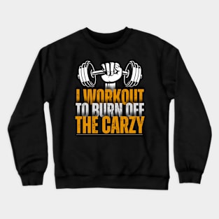 Funny Gym I Workout To Burn Off The Crazy Motivation Crewneck Sweatshirt